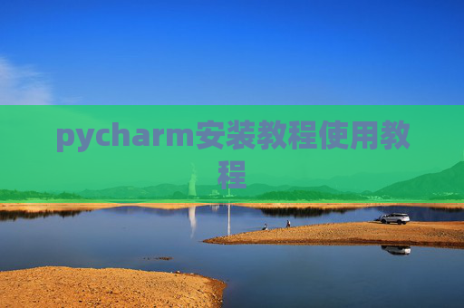 pycharm安装教程使用教程 pycharm安装教程使用教程