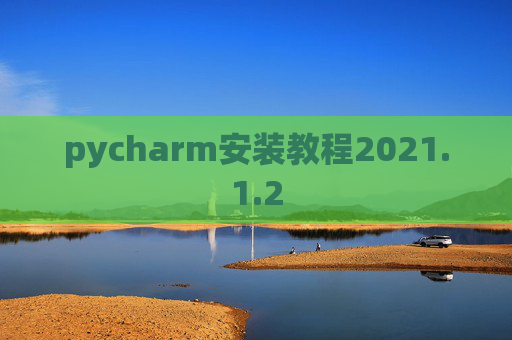 pycharm安装教程2021.1.2 pycharm安装教程2021.1.2